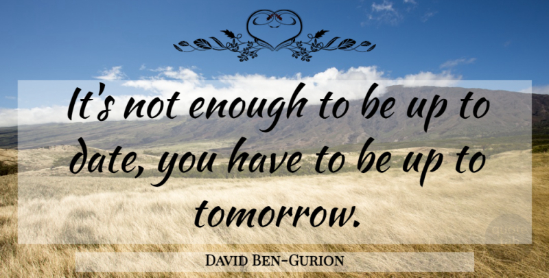 David Ben-Gurion Quote About Tomorrow, Enough, Up To Date: Its Not Enough To Be...
