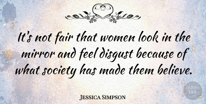 Jessica Simpson Quote About Believe, Mirrors, Looks: Its Not Fair That Women...