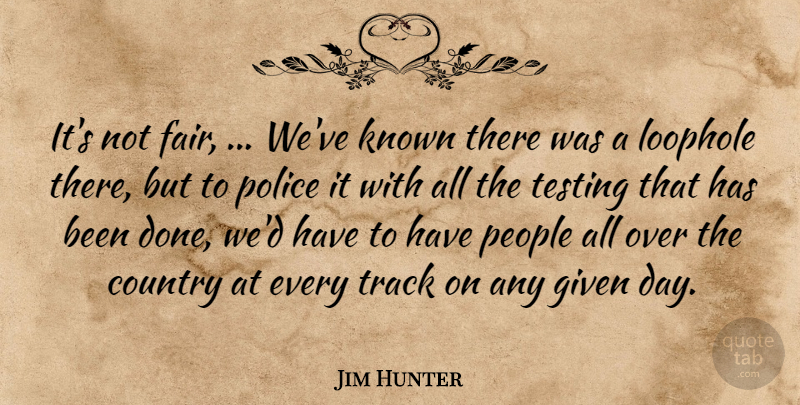Jim Hunter Quote About Country, Given, Known, People, Police: Its Not Fair Weve Known...