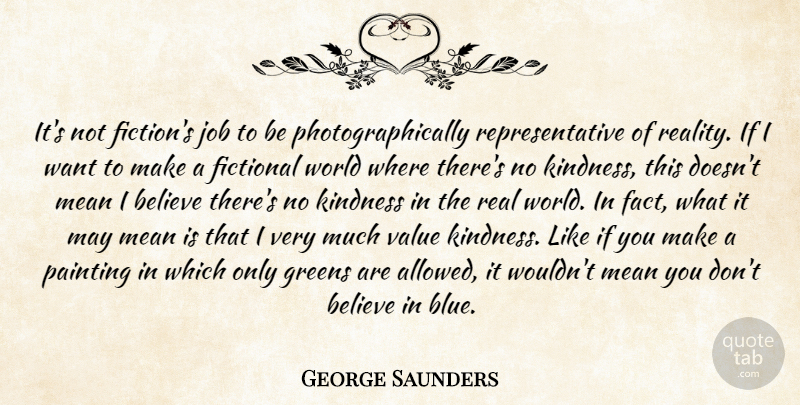 George Saunders Quote About Jobs, Kindness, Real: Its Not Fictions Job To...