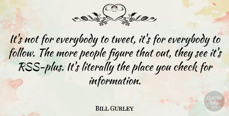 Bill Gurley Quote About Check, Everybody, Figure, Literally, People: Its Not For Everybody To...
