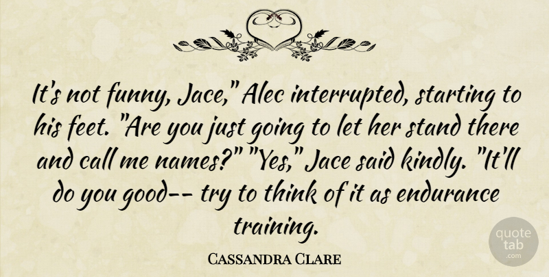 Cassandra Clare Quote About Thinking, Names, Feet: Its Not Funny Jace Alec...