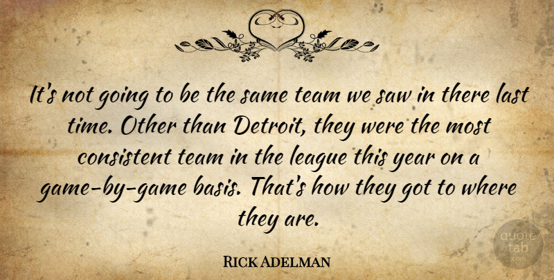 Rick Adelman Quote About Consistent, Last, League, Saw, Team: Its Not Going To Be...
