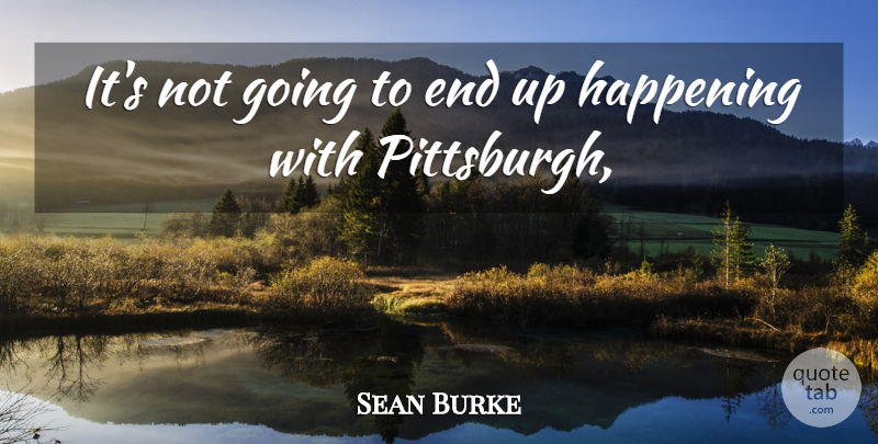 Sean Burke Quote About Happening: Its Not Going To End...