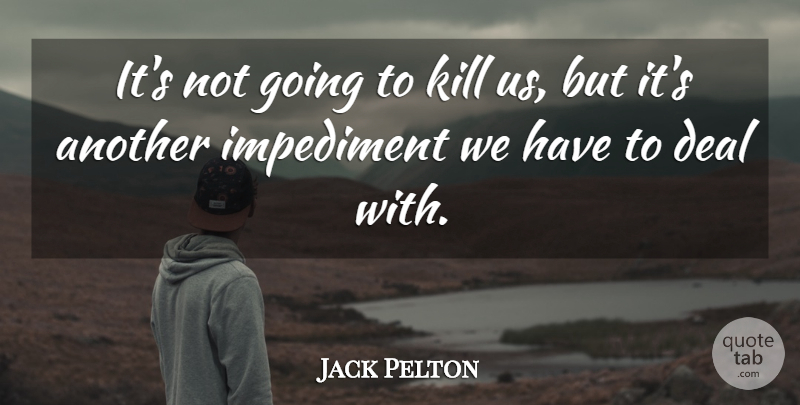 Jack Pelton Quote About Deal, Impediment: Its Not Going To Kill...