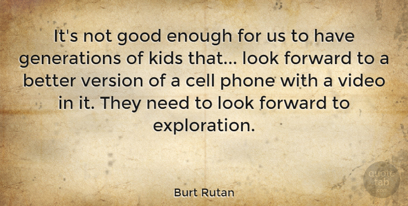 Burt Rutan Quote About Cell, Good, Kids, Version, Video: Its Not Good Enough For...