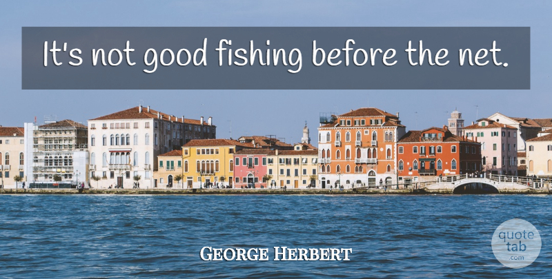 George Herbert Quote About Fishing: Its Not Good Fishing Before...
