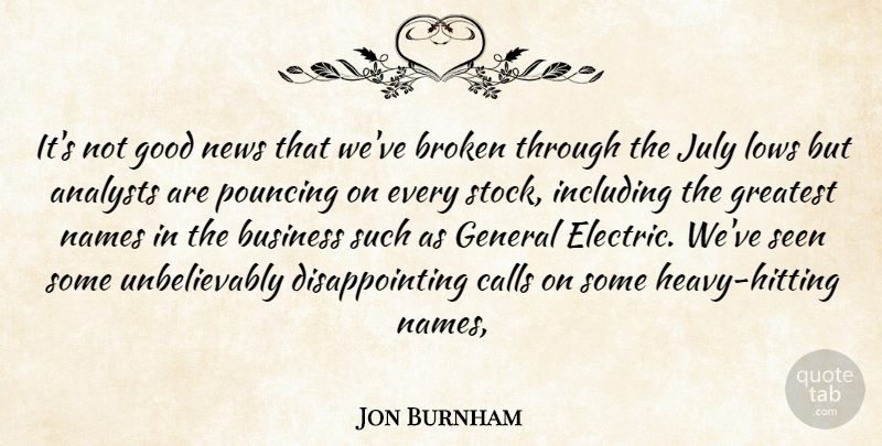 Jon Burnham Quote About Broken, Business, Calls, General, Good: Its Not Good News That...