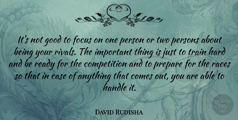 David Rudisha Quote About Case, Competition, Good, Handle, Hard: Its Not Good To Focus...