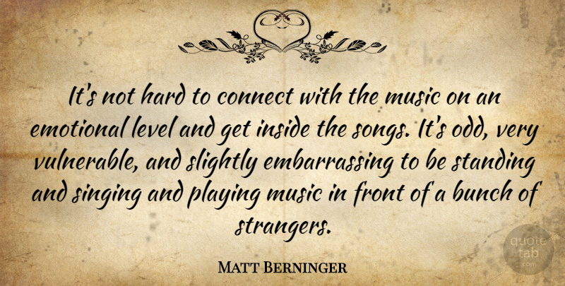 Matt Berninger Quote About Song, Emotional, Singing: Its Not Hard To Connect...