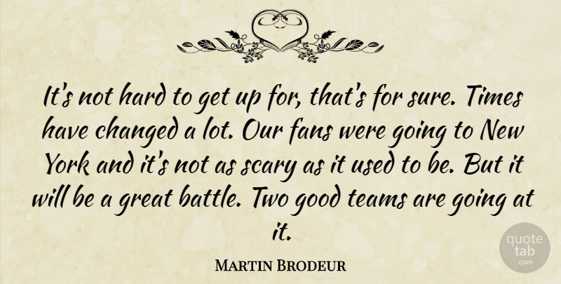 Martin Brodeur Quote About Changed, Fans, Good, Great, Hard: Its Not Hard To Get...