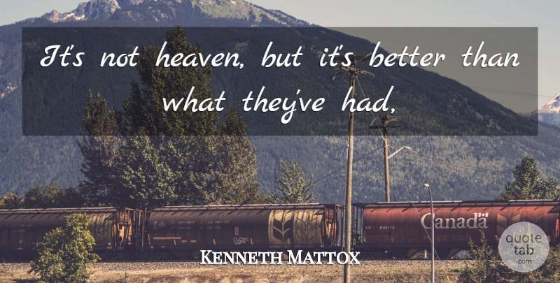 Kenneth Mattox Quote About Heaven: Its Not Heaven But Its...
