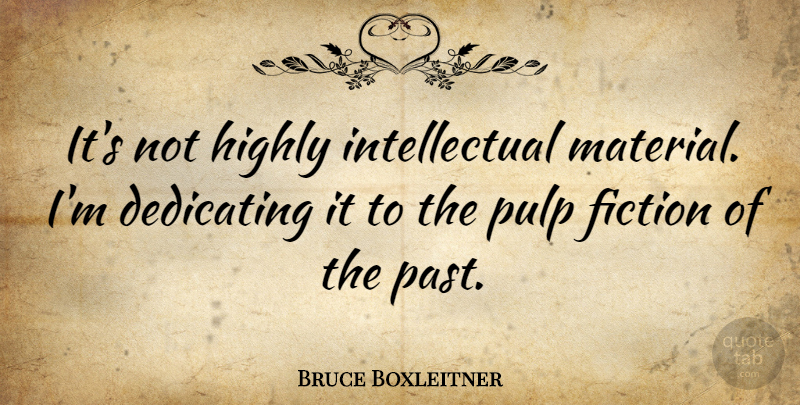 Bruce Boxleitner Quote About Dedicating, Highly, Pulp: Its Not Highly Intellectual Material...