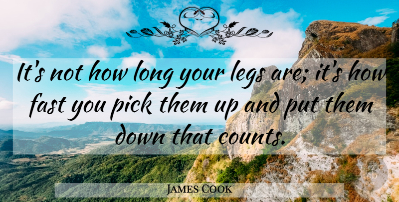 James Cook Quote About Fast, Funny, Legs, Pick: Its Not How Long Your...