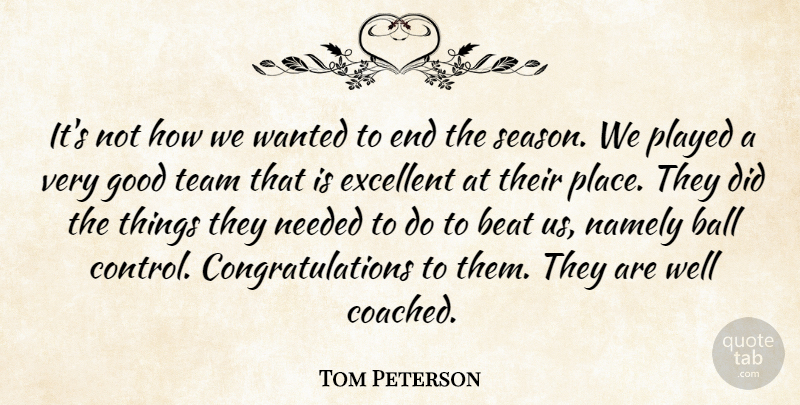 Tom Peterson Quote About Ball, Beat, Excellent, Good, Namely: Its Not How We Wanted...