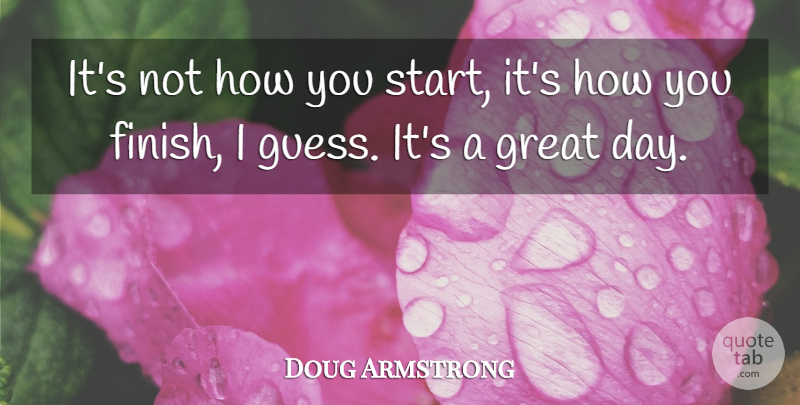 Doug Armstrong Quote About Great: Its Not How You Start...