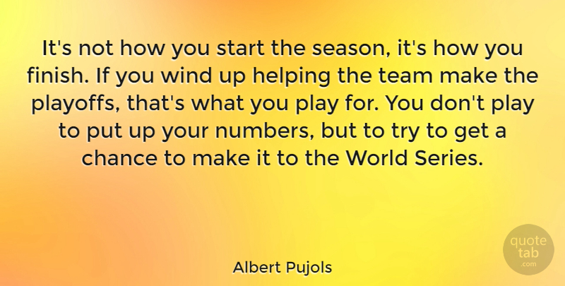 Albert Pujols Quote About Chance, Helping, Start: Its Not How You Start...