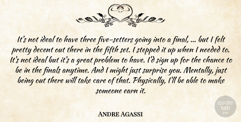 Andre Agassi Quote About Care, Chance, Decent, Earn, Felt: Its Not Ideal To Have...