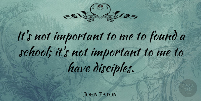 John Eaton Quote About undefined: Its Not Important To Me...