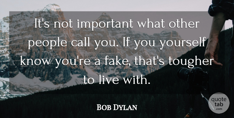Bob Dylan Quote About People, Fake, Important: Its Not Important What Other...