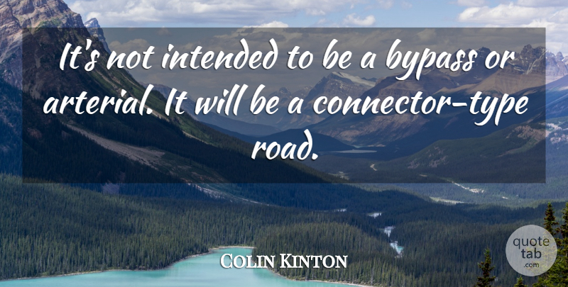 Colin Kinton Quote About Bypass, Intended: Its Not Intended To Be...