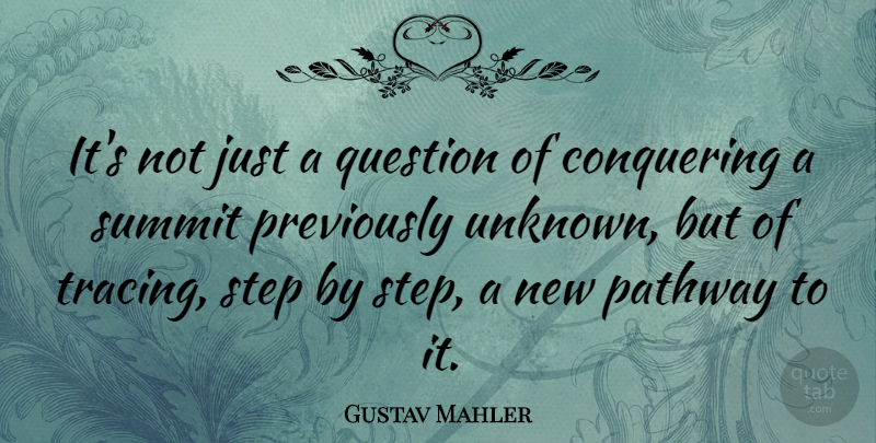 Gustav Mahler Quote About Steps, Pathways, Conquer: Its Not Just A Question...