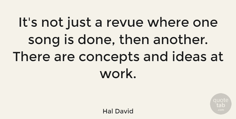 Hal David Quote About Song, Ideas, Done: Its Not Just A Revue...