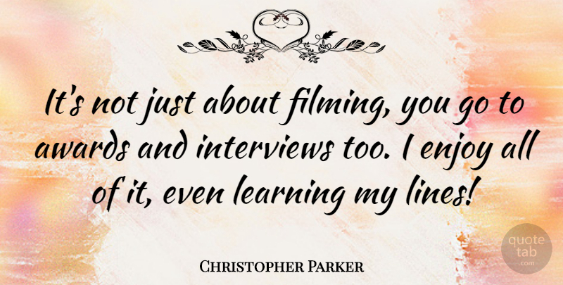 Christopher Parker Quote About Awards, Lines, Interviews: Its Not Just About Filming...