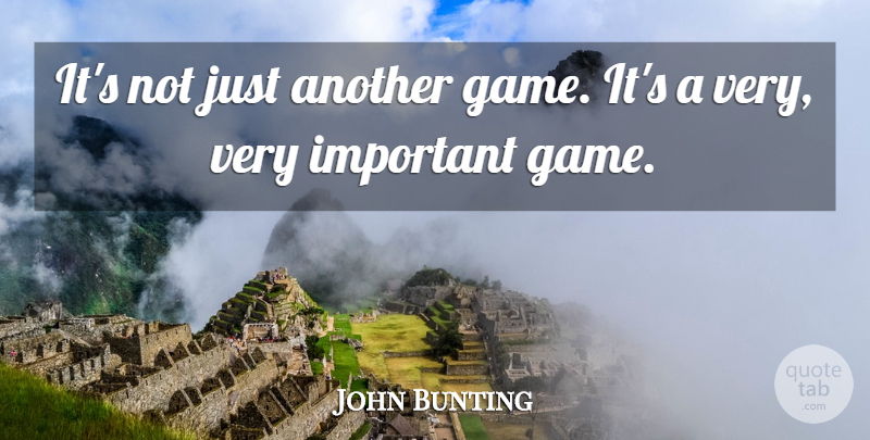 John Bunting Quote About undefined: Its Not Just Another Game...