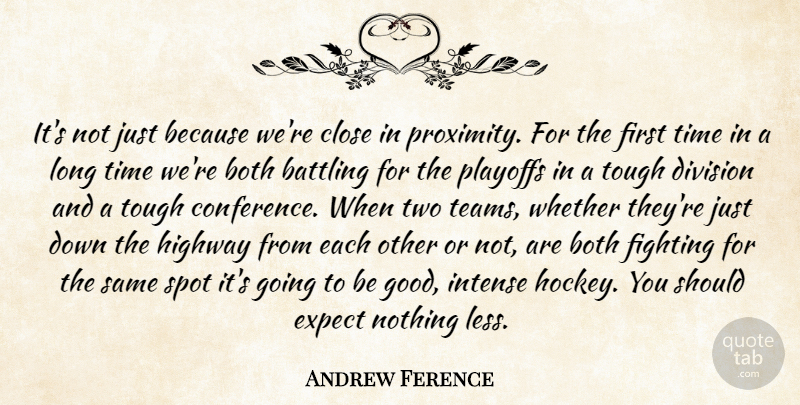 Andrew Ference Quote About Battling, Both, Close, Division, Expect: Its Not Just Because Were...