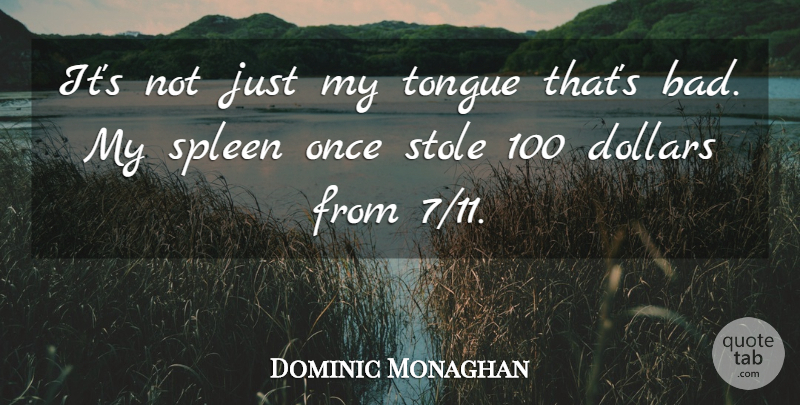 Dominic Monaghan Quote About Dollars, Tongue: Its Not Just My Tongue...
