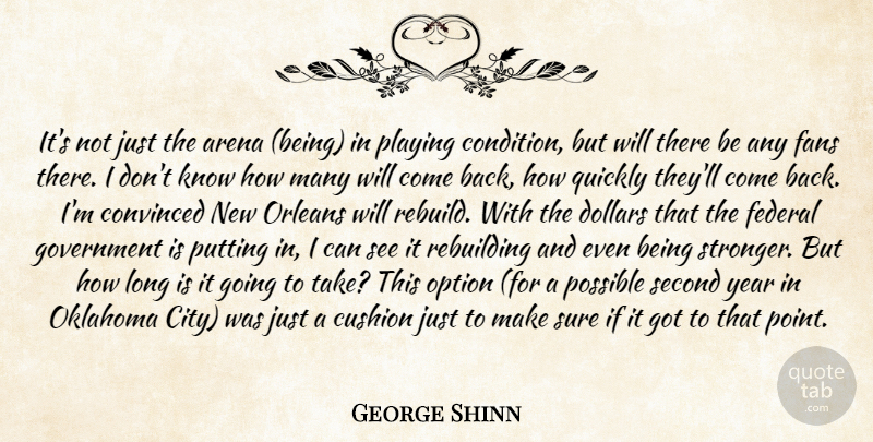 George Shinn Quote About Arena, Convinced, Cushion, Dollars, Fans: Its Not Just The Arena...