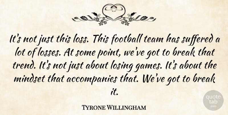 Tyrone Willingham Quote About Break, Football, Losing, Mindset, Suffered: Its Not Just This Loss...