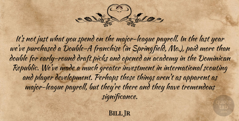 Bill Jr Quote About Academy, Apparent, Double, Draft, Franchise: Its Not Just What You...