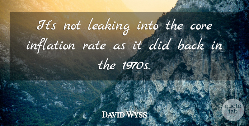 David Wyss Quote About Core, Inflation, Leaking, Rate: Its Not Leaking Into The...