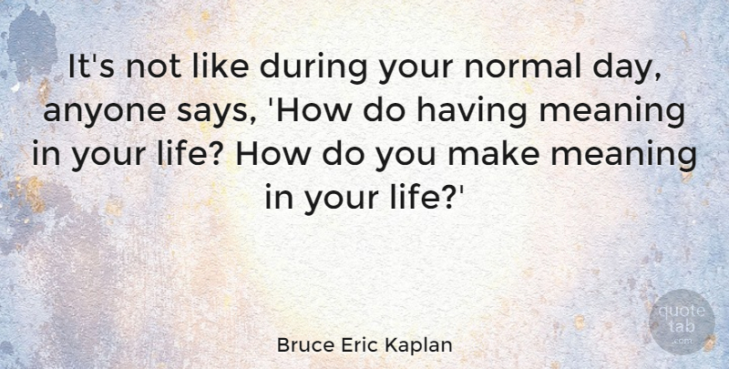 Bruce Eric Kaplan Quote About Anyone, Life: Its Not Like During Your...