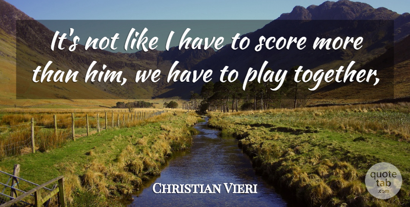 Christian Vieri Quote About Score: Its Not Like I Have...