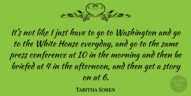 Tabitha Soren Quote About Morning, White, House: Its Not Like I Just...