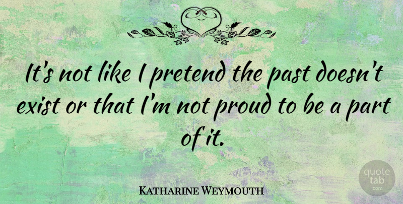Katharine Weymouth Quote About Exist: Its Not Like I Pretend...