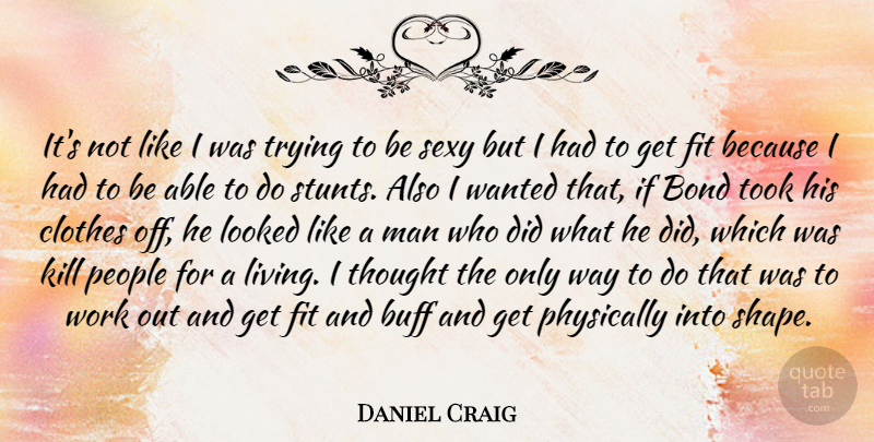 Daniel Craig Quote About Sexy, Men, Clothes: Its Not Like I Was...