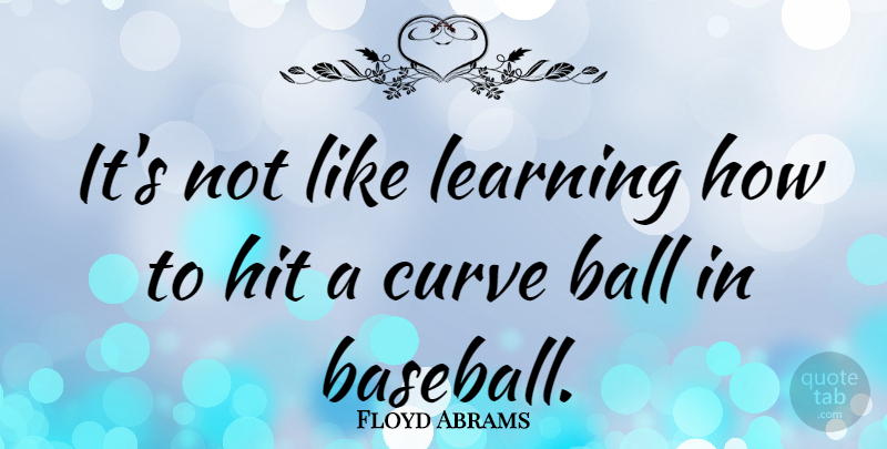 Floyd Abrams Quote About Baseball, Curves, Balls: Its Not Like Learning How...