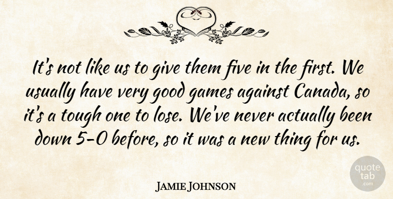 Jamie Johnson Quote About Against, Five, Games, Good, Tough: Its Not Like Us To...
