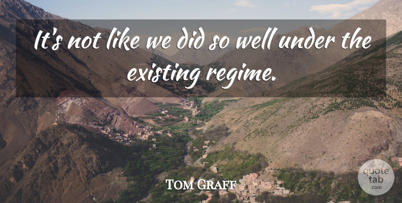 Tom Graff Quote About Existing: Its Not Like We Did...