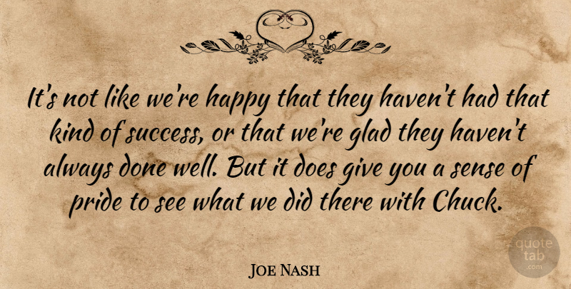 Joe Nash Quote About Glad, Happy, Pride: Its Not Like Were Happy...