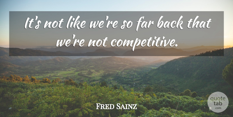 Fred Sainz Quote About Far: Its Not Like Were So...