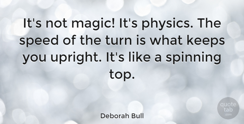Deborah Bull Quote About Dance, Magic, Spinning: Its Not Magic Its Physics...