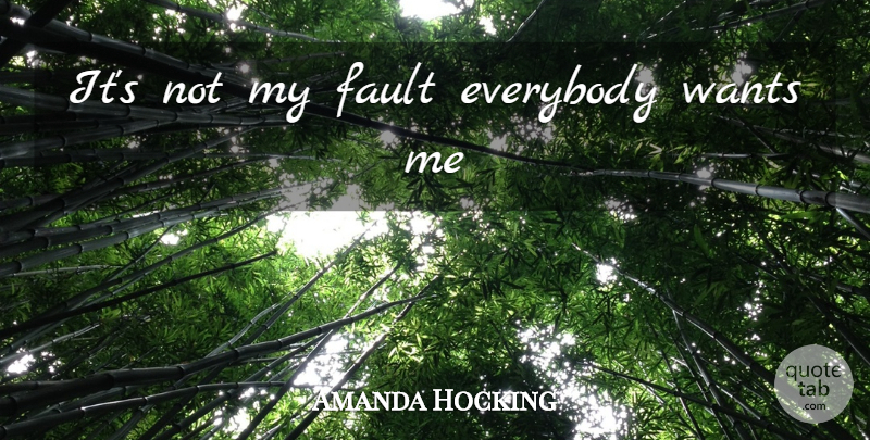 Amanda Hocking Quote About Faults, Want, Want Me: Its Not My Fault Everybody...