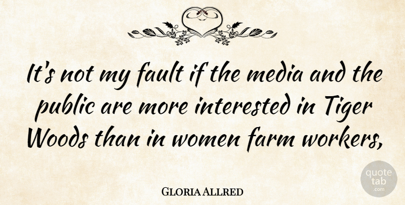 Gloria Allred Quote About Media, Woods, Faults: Its Not My Fault If...