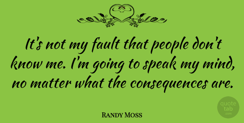 Randy Moss Quote About People, Mind, Matter: Its Not My Fault That...