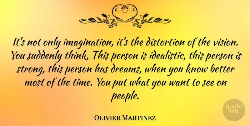 Olivier Martinez Quote About Dream, Strong, Thinking: Its Not Only Imagination Its...